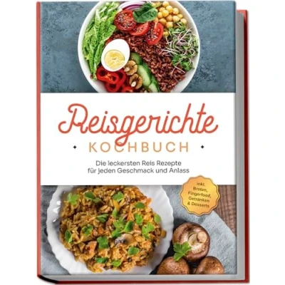 Afbeelding van Reisgerichte Kochbuch: Die leckersten Reis Rezepte für jeden Geschmack und Anlass inkl. Broten, Fingerfood, Getränken &amp; Desserts