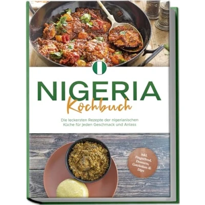 Afbeelding van Nigeria Kochbuch: Die leckersten Rezepte der nigerianischen Küche für jeden Geschmack und Anlass inkl. Fingerfood, Desserts, Getränken &amp; Dips