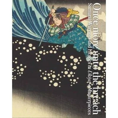 Image de Once More Unto the Breach: Samurai Warriors and Heroes in Ukiyo e Masterpieces /anglais/japonais