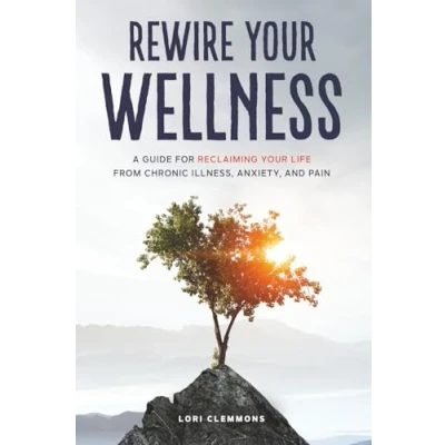 Afbeelding van Rewire Your Wellness: A Guide to Reclaiming Life From Chronic Illness, Anxiety, and Pain