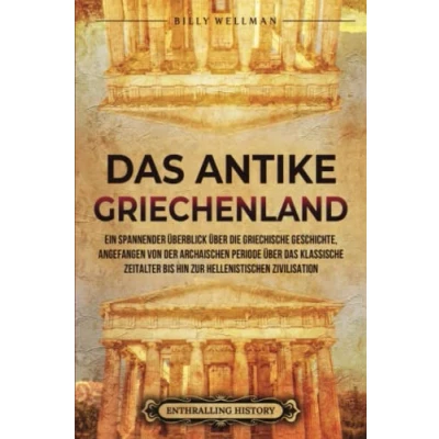 Afbeelding van das antike Griechenland: Ein spannender Überblick über die griechische Geschichte, angefangen von der archaischen Periode klassische Zeitalter bis hin zur hellenistischen Zivilisation
