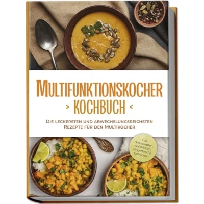 Afbeelding van Multifunktionskocher Kochbuch: Die leckersten und abwechslungsreichsten Rezepte für den Multikocher inkl. Brotrezepten, Aufstrichen, Fingerfood &amp; Getränken