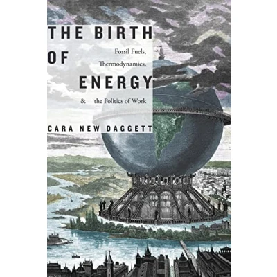 Afbeelding van the Birth of Energy Fossil Fuels, Thermodynamics, and Politics Work Elements