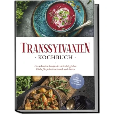 Afbeelding van Transsylvanien Kochbuch: Die leckersten Rezepte der siebenbürgischen Küche für jeden Geschmack und Anlass inkl. Desserts, Dips &amp; Getränken