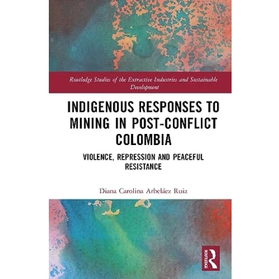 Afbeelding van Routledge Studies of the Extractive Industries and Sustainable Development Indigenous Responses to Mining in Post Conflict Colombia