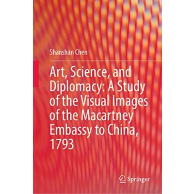 Afbeelding van Art, Science, and Diplomacy: A Study of the Visual Images Macartney Embassy to China, 1793