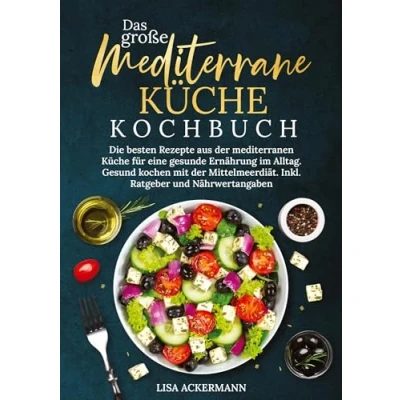 Afbeelding van Das groï¿½e Mediterrane Kï¿½che Kochbuch: Die besten Rezepte aus der mediterranen fï¿½r eine gesunde Ernï¿½hrung im Alltag. Gesund kochen mit Mittel