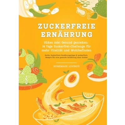 Afbeelding van Zuckerfreie Ernährung: Süßes Ade! Gesund genießen 14 Tage Zuckerfrei Challenge für mehr Vitalität und Wohlbefinden (Zuckerfreie Ernährungstipps &amp; Rezepte eine gesunde Ernährung ohne Zucker)