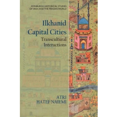 Afbeelding van Edinburgh Historical Studies of Iran and the Persian World Ilkhanid Capital Cities