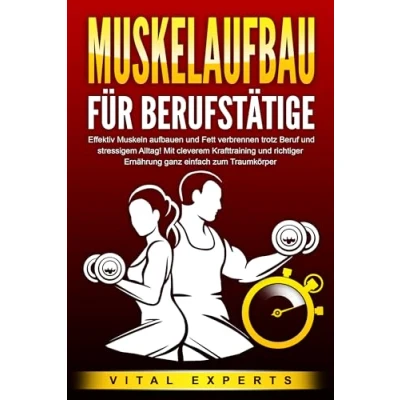 Afbeelding van MUSKELAUFBAU FÜR BERUFSTÄTIGE: Effektiv Muskeln aufbauen und Fett verbrennen trotz Beruf stressigem Alltag! Mit cleverem Krafttraining richtiger Ernährung ganz einfach zum Traumkörper