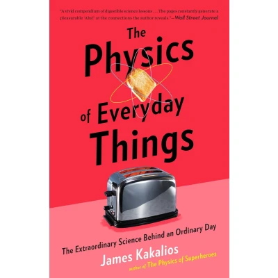 Afbeelding van The Physics of Everyday Things Extraordinary Science Behind an Ordinary Day