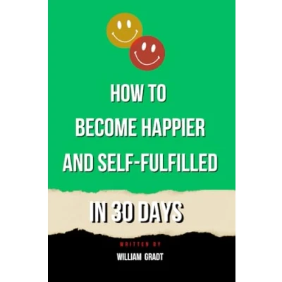 Afbeelding van How to Become Happier and Self Fulfilled in 30 Days