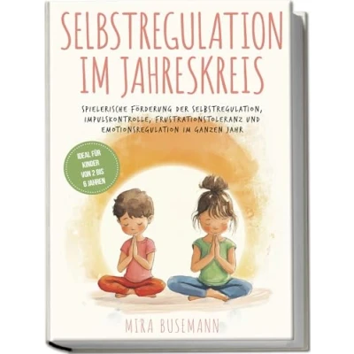 Afbeelding van Selbstregulation im Jahreskreis: Spielerische Förderung der Selbstregulation, Impulskontrolle, Frustrationstoleranz und Emotionsregulation ganzen Jahr Ideal für Kinder von 2 bis 6 Jahren