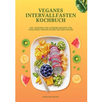 Afbeelding van Veganes Intervallfasten Kochbuch: 150+ gesunde und leckere Rezepte für täglichen Genuss in der veganen Küche