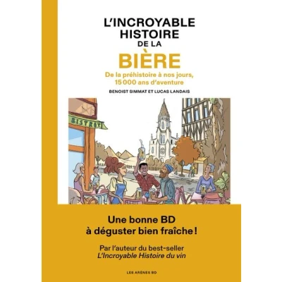 Image de L&#039;Incroyable histoire De la bière préhistoire à nos jours, 15 000 ans d&#039;aventure