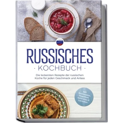 Afbeelding van Russisches Kochbuch: Die leckersten Rezepte der russischen Küche für jeden Geschmack und Anlass inkl. Brotrezepten, Fingerfood, Aufstrichen &amp; Getränken