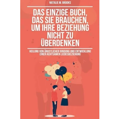 Afbeelding van das einzige Buch, Sie brauchen, um Ihre Beziehung nicht zu überdenken: Heilung von ängstlicher Bindung und Entwicklung einer achtsamen Liebesbeziehung