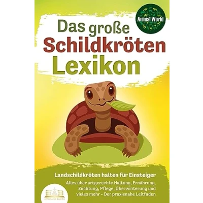 Afbeelding van DAS GROSSE SCHILDKRÖTENLEXIKON Landschildkröten halten für Einsteiger: Alles über artgerechte Haltung, Ernährung, Züchtung, Pflege, Überwinterung und vieles mehr Der praxisnahe Leitfaden