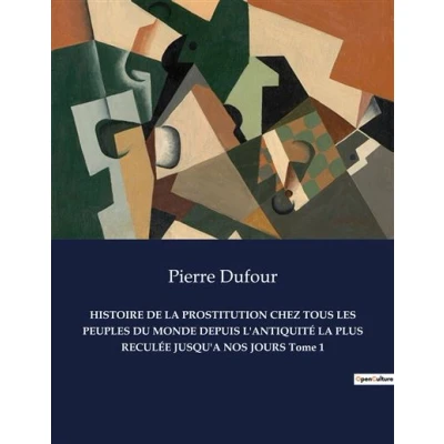 Image de HISTOIRE DE LA PROSTITUTION CHEZ TOUS LES PEUPLES DU MONDE DEPUIS L&#039;ANTIQUITÉ PLUS RECULÉE JUSQU&#039;A NOS JOURS Tome 1