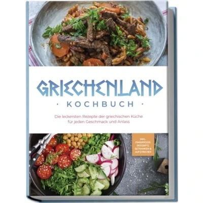 Afbeelding van Griechenland Kochbuch: Die leckersten Rezepte der griechischen Küche für jeden Geschmack und Anlass inkl. Fingerfood, Desserts, Getränken &amp; Aufstrichen
