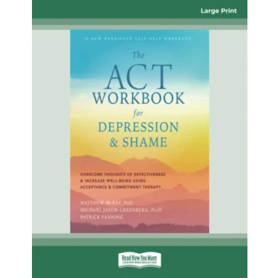 Afbeelding van The ACT Workbook for Depression and Shame: Overcome Thoughts of Defectiveness Increase Well Being Using Acceptance Commitment Therapy