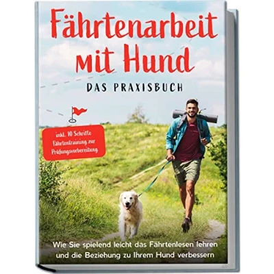 Afbeelding van Fährtenarbeit mit Hund das Praxisbuch: Wie Sie spielend leicht Fährtenlesen lehren und die Beziehung zu Ihrem verbessern inkl. 10 Schritte Fährtentraining zur Prüfungsvorbereitung