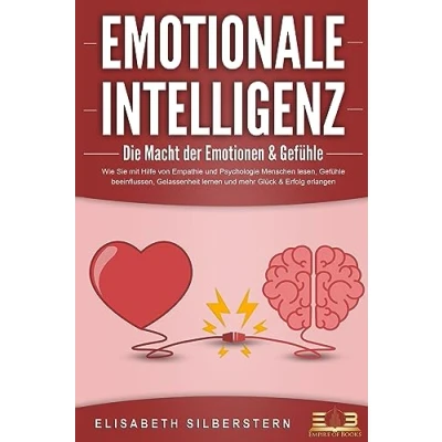 Afbeelding van EMOTIONALE INTELLIGENZ Die Macht der Emotionen &amp; Gefühle: Wie Sie mit Hilfe von Empathie und Psychologie Menschen lesen, Gefühle beeinflussen, Gelassenheit lernen mehr Glück Erfolg erlangen