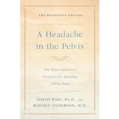 Afbeelding van A Headache In the Pelvis WiseAnderson Protocol for Healing Pelvic Pain, Definitive Edition
