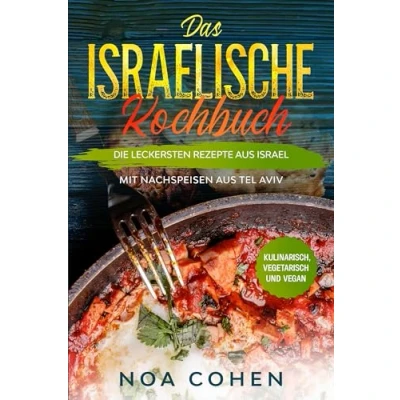 Afbeelding van Das israelische Kochbuch: Die leckersten Rezepte aus Israel Mit Nachspeisen Tel Aviv Kulinarisch, vegetarisch und vegan