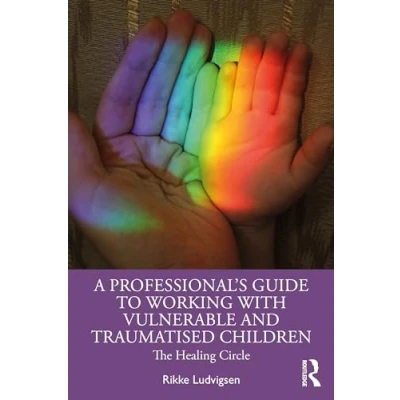 Afbeelding van A Professional&#039;s Guide to Working with Vulnerable and Traumatised Children