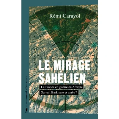 Image de Le mirage sahélien La France en guerre Afrique. Serval, Barkhane et après ?