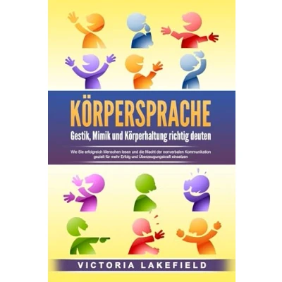 Afbeelding van KÖRPERSPRACHE Gestik, Mimik und Körperhaltung richtig deuten: Wie Sie erfolgreich Menschen lesen die Macht der nonverbalen Kommunikation gezielt für mehr Erfolg Überzeugungskraft einsetzen