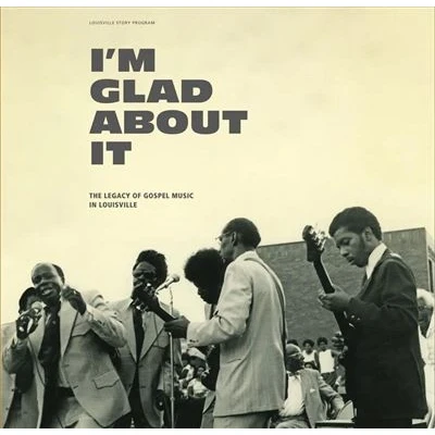 Image de I&#039;m Glad About It : The Legacy Of Gospel Music In Louisville