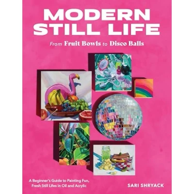 Afbeelding van Modern Still Life: From Fruit Bowls to Disco Balls