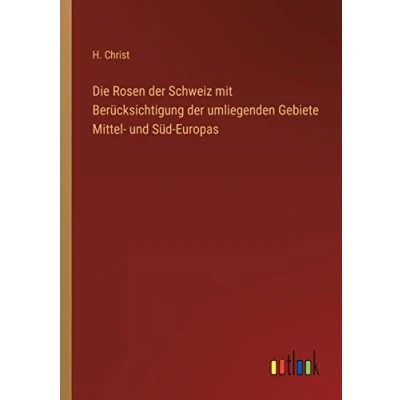 Afbeelding van Die Rosen der Schweiz mit Berücksichtigung umliegenden Gebiete Mittel und Süd Europas
