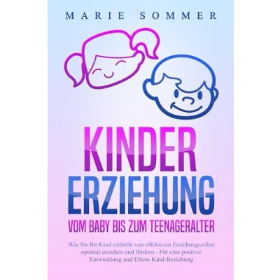 Afbeelding van KINDERERZIEHUNG Vom Baby bis zum Teenageralter: Wie Sie Ihr Kind mit Hilfe von effektiven Erziehungsstilen optimal erziehen und fördern Für eine positive Entwicklung Eltern Beziehung