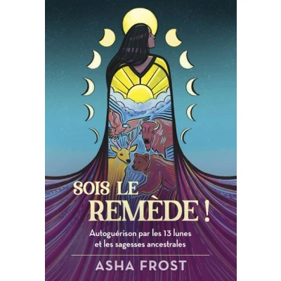 Image de Sois le remède ! Autoguérison par les 13 lunes et sagesses ancestrales