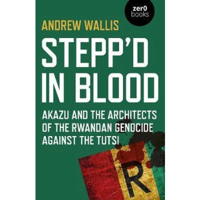 Afbeelding van Stepp`d in Blood Akazu and the architects of Rwandan genocide against Tutsi