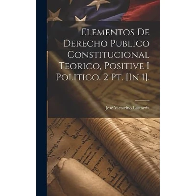 Afbeelding van Elementos De Derecho Publico Constitucional Teorico, Positive I Politico. 2 Pt. [In 1].