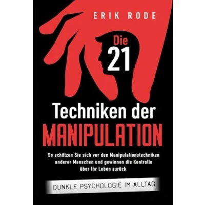 Afbeelding van die 21 Techniken der Manipulation Dunkle Psychologie im Alltag: So schützen Sie sich vor den Manipulationstechniken anderer Menschen und gewinnen Kontrolle über Ihr Leben zurück