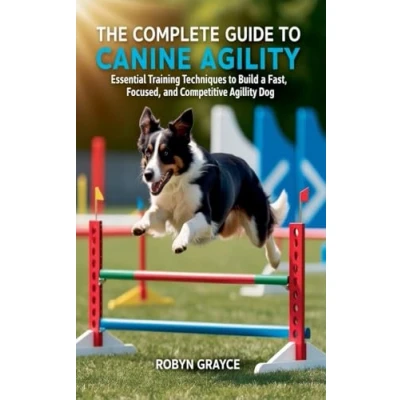 Afbeelding van The Complete Guide to Canine Agility: Essential Training Techniques Build a Fast, Focused, and Competitive Agility Dog