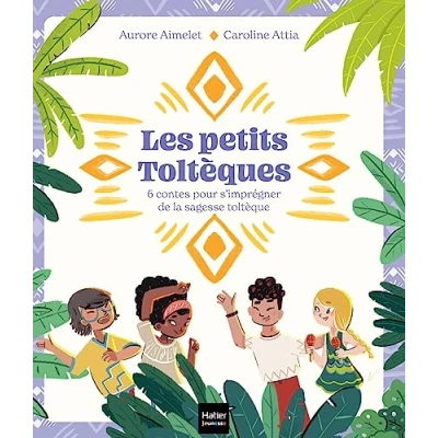 Afbeelding van Les Petits Toltèques 6 contes pour s&#039;imprégner de la sagesse toltèque