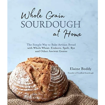 Afbeelding van Whole Grain Sourdough at Home: The Simple Way to Bake Artisan Bread with Wheat, Einkorn, Spelt, Rye and Other Ancient Grains