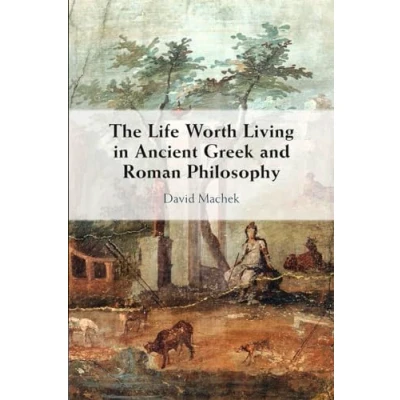 Afbeelding van The Life Worth Living in Ancient Greek and Roman Philosophy