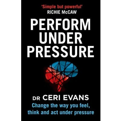 Afbeelding van Perform Under Pressure Change the Way You Feel, Think and Act