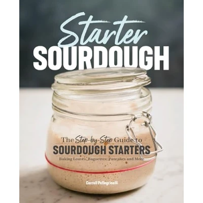 Afbeelding van Starter Sourdough: The Step By Guide to Sourdough Starters, Baking Loaves, Baguettes, Pancakes, and More
