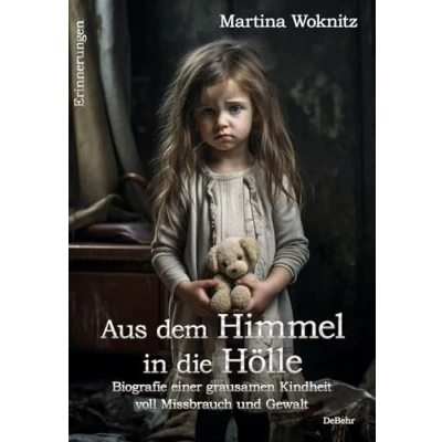 Afbeelding van Aus dem Himmel in die Hölle Biografie einer grausamen Kindheit voll Missbrauch und Gewalt Erinnerungen