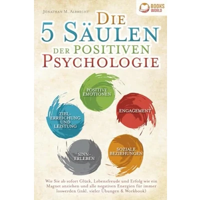 Afbeelding van Die 5 Säulen der positiven Psychologie: wie Sie ab sofort Glück, Lebensfreude und Erfolg ein Magnet anziehen alle negativen Energien für immer loswerden (inkl. vieler Übungen &amp; Workbook)