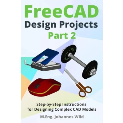 Afbeelding van FreeCAD Design Projects Part 2: Step by Instructions for Designing Complex CAD Models
