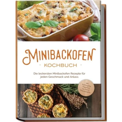 Afbeelding van Minibackofen Kochbuch: Die leckersten Rezepte für jeden Geschmack und Anlass inkl. Brotrezepten, Fingerfood, Low Carb &amp; Fitnessrezepten